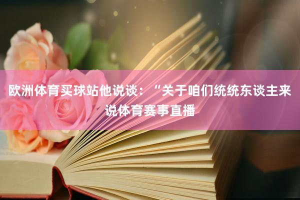欧洲体育买球站他说谈：“关于咱们统统东谈主来说体育赛事直播