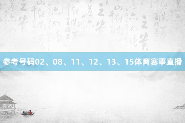 参考号码02、08、11、12、13、15体育赛事直播