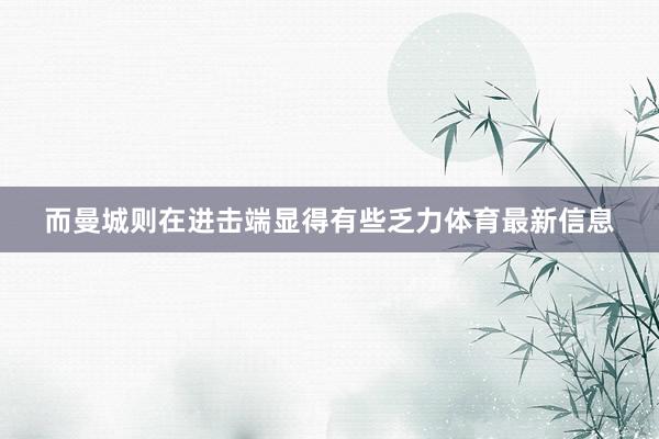 而曼城则在进击端显得有些乏力体育最新信息
